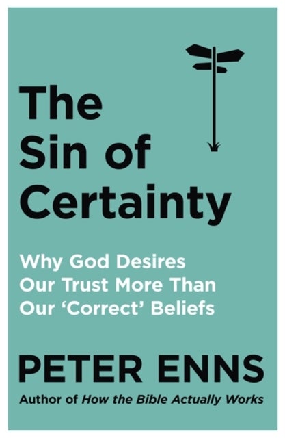 The Sin of Certainty - Why God desires our trust more than our 'correct' beliefs