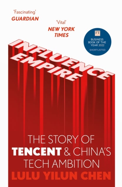 Influence Empire: The Story of Tencent and China's Tech Ambition - Shortlisted for the FT Business Book of 2022