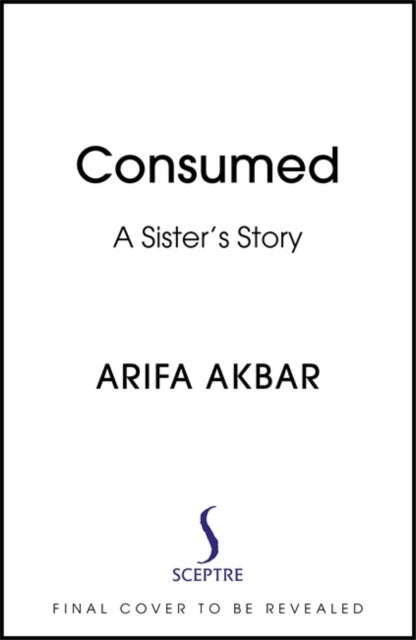 Consumed - A Sister's Story - SHORTLISTED FOR THE COSTA BIOGRAPHY AWARD 2021