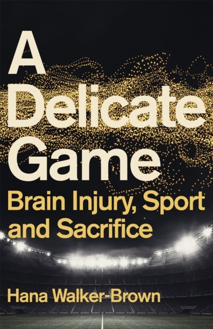 A Delicate Game - Brain Injury, Sport and Sacrifice - Sports Book Award Special Commendation