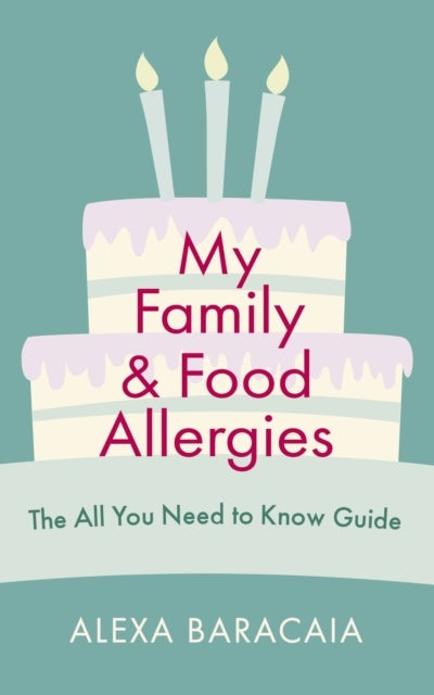 My Family and Food Allergies - The All You Need to Know Guide - By 2022 Free From Hero Award Winner Alexa Baracaia