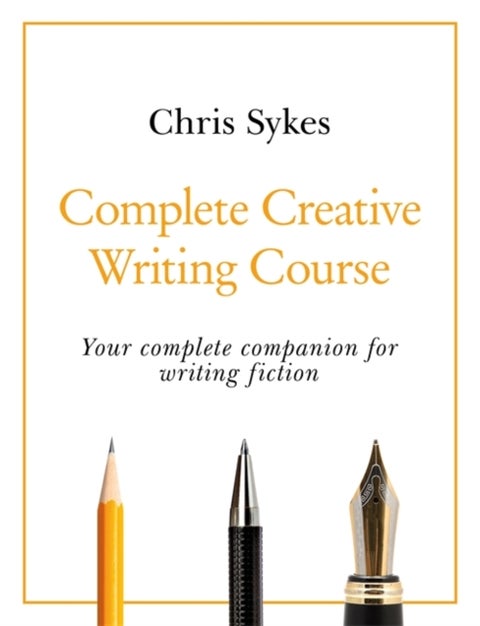 Complete Creative Writing Course - Your complete companion for writing creative fiction