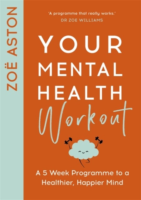 Your Mental Health Workout - A 5 Week Programme to a Healthier, Happier Mind