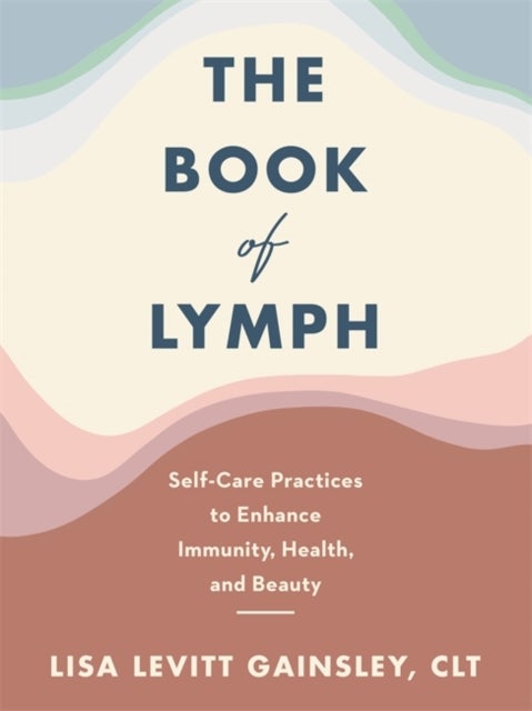 The Book of Lymph - Self-care Lymphatic Massage to Enhance Immunity, Health and Beauty