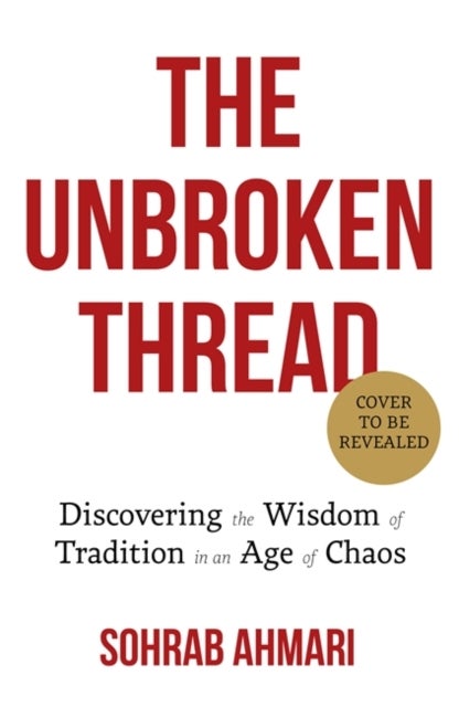 The Unbroken Thread - Discovering the Wisdom of Tradition in an Age of Chaos