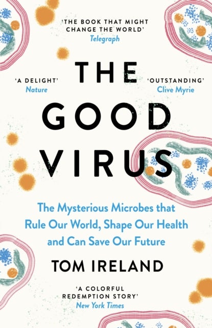 The Good Virus - The Mysterious Microbes that Rule Our World, Shape Our Health and Can Save Our Future
