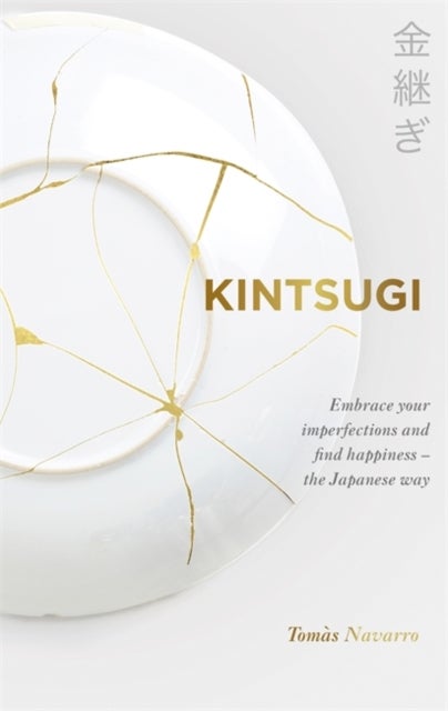 Kintsugi - Embrace your imperfections and find happiness - the Japanese way