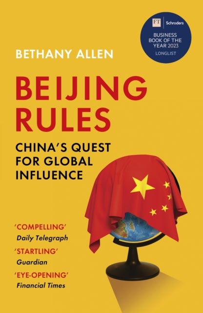 Beijing Rules - China's Quest for Global Influence