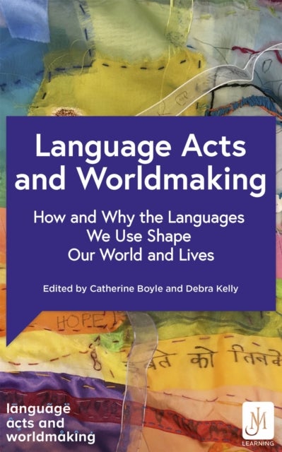 Language Acts and Worldmaking - How and Why the Languages We Use Shape Our World and Our Lives