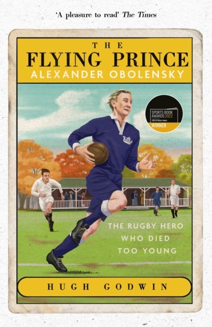 The Flying Prince: Alexander Obolensky: The Rugby Hero Who Died Too Young - The Sunday Times Rugby Book of the Year Winner 2022