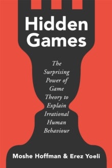 Hidden Games - The Surprising Power of Game Theory to Explain Irrational Human Behaviour