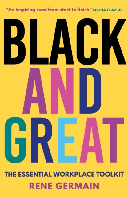 Black and Great - The Essential Workplace Toolkit "An inspiring read from start to finish."- Selina Flavius
