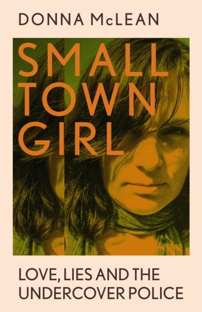 Small Town Girl - Love, Lies and the Undercover Police