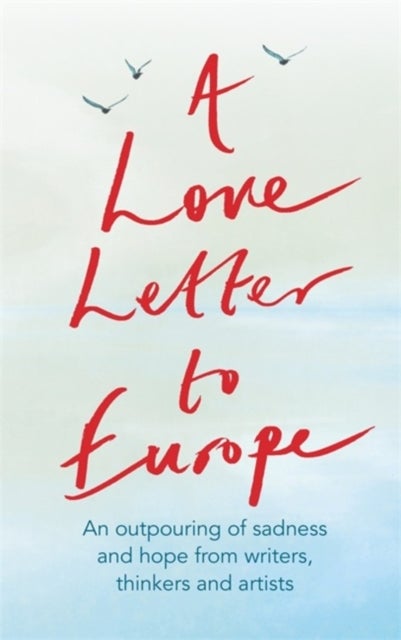 A Love Letter to Europe - An outpouring of sadness and hope - Mary Beard, Shami Chakrabati, Sebastian Faulks, Neil Gaiman, Rut