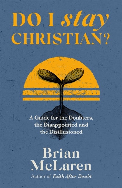 Do I Stay Christian? - A Guide for the Doubters, the Disappointed and the Disillusioned