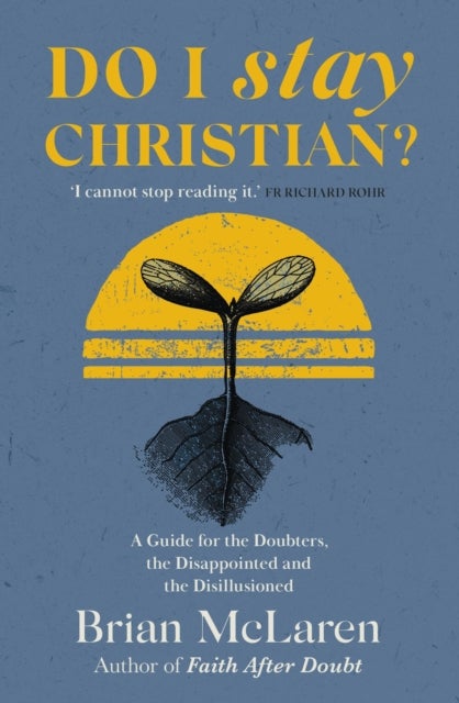 Do I Stay Christian? - A Guide for the Doubters, the Disappointed and the Disillusioned