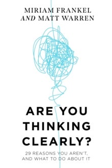 Are You Thinking Clearly? - 29 reasons you aren't, and what to do about it