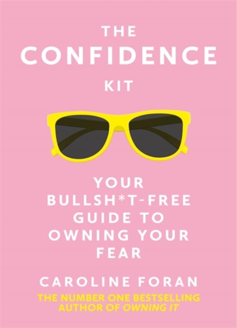 The Confidence Kit - Your Bullsh*t-Free Guide to Owning Your Fear
