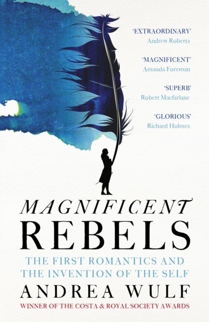 Magnificent Rebels - The First Romantics and the Invention of the Self