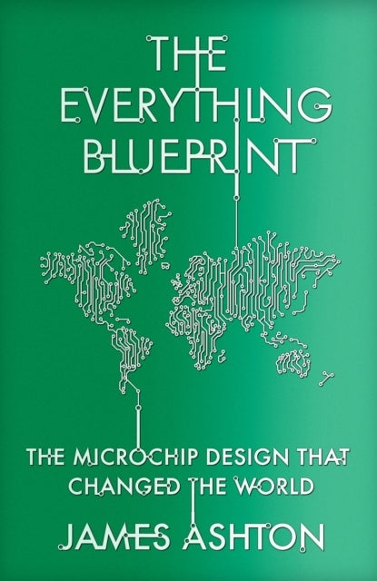 The Everything Blueprint - The Microchip Design that Changed the World