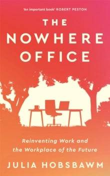 The Nowhere Office - Reinventing Work and the Workplace of the Future