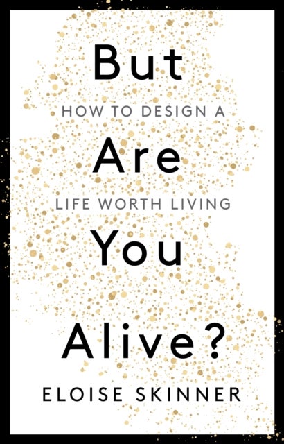 But Are You Alive? - How to Design a Life Worth Living