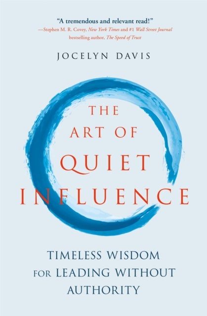 The Art of Quiet Influence - Timeless Wisdom for Leading Without Authority