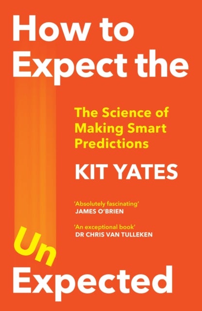 How to Expect the Unexpected - The Science of Making Smart Predictions