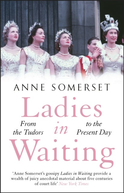 Ladies in Waiting - a history of court life from the Tudors to the present day
