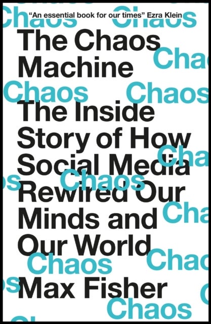 The Chaos Machine - The Inside Story of How Social Media Rewired Our Minds and Our World