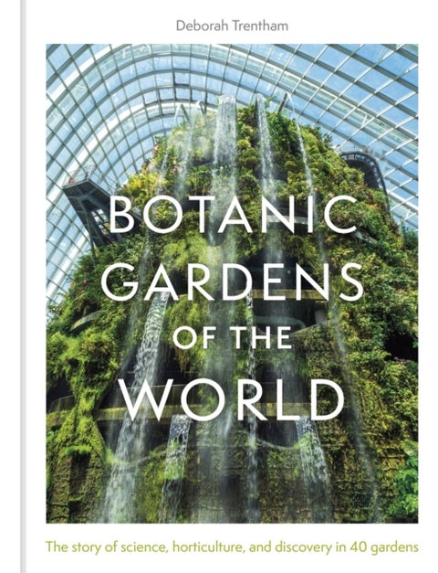 Botanic Gardens of the World - Tales of extraordinary plants, botanical history and scientific discovery