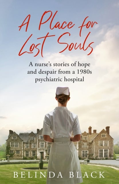 A Place for Lost Souls - A nurse's stories of hope and despair from a 1980s psychiatric hospital