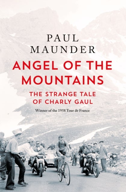 Angel of the Mountains - The Strange Tale of Charly Gaul, Winner of the 1958 Tour de France