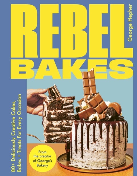Rebel Bakes - 80+ Deliciously Creative Cakes, Bakes and Treats For Every Occasion