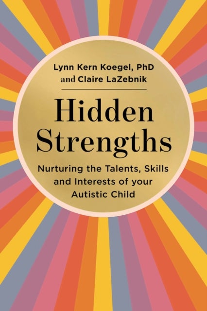 Hidden Strengths - Nurturing the talents, skills and interests of your autistic child