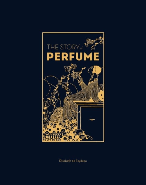 The Story of Perfume - A lavishly illustrated guide