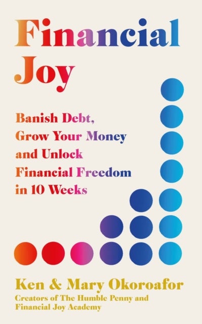 Financial Joy - Banish Debt, Grow Your Money and Unlock Financial Freedom in 10 Weeks - INSTANT SUNDAY TIMES BESTSEL
