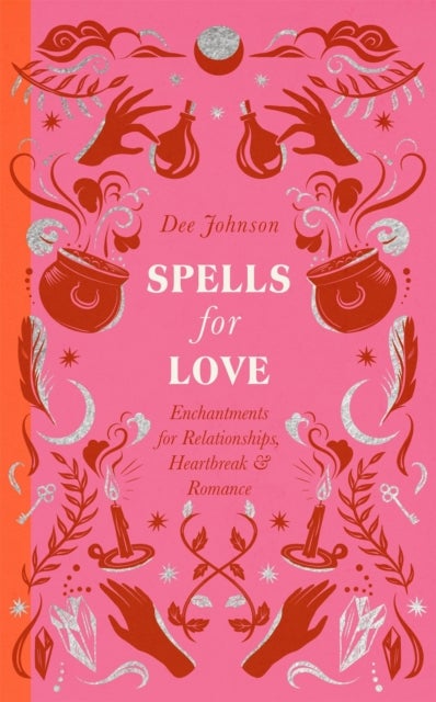 Spells for Love - Enchantments for Relationships, Heartbreak and Romance