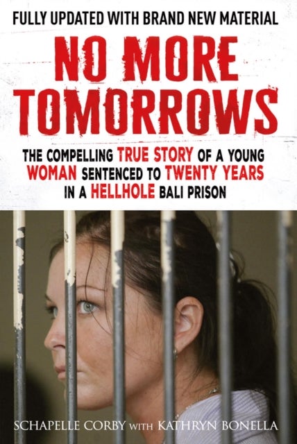 No More Tomorrows - The Compelling True Story of a Young Woman Sentenced to Twenty Years in a Hellhole Bali Prison