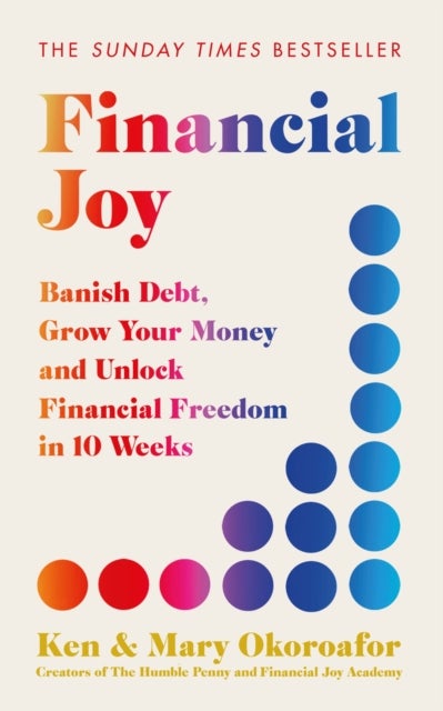 Financial Joy - Banish Debt, Grow Your Money and Unlock Financial Freedom in 10 Weeks - INSTANT SUNDAY TIMES BESTSEL