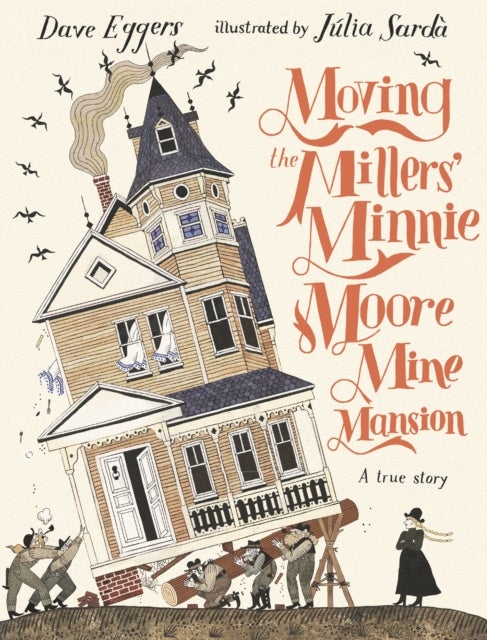 Bilde av Moving The Millers&#039; Minnie Moore Mine Mansion: A True Story Av Dave Eggers