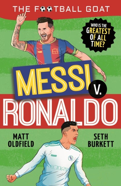 The Football GOAT: Messi v Ronaldo - Who is the greatest of all time?