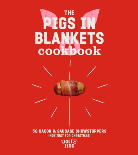 The Pigs in Blankets Cookbook - 50 Bacon & Sausage Showstoppers (not just for Christmas)