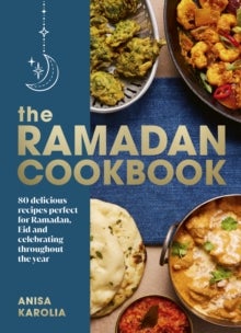 The Ramadan Cookbook - 80 delicious recipes perfect for Ramadan, Eid and celebrating throughout the year