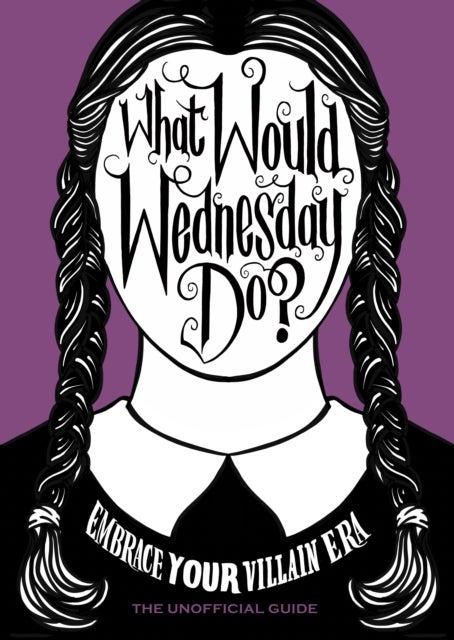 What Would Wednesday Do? - Embrace your villain era and thrive