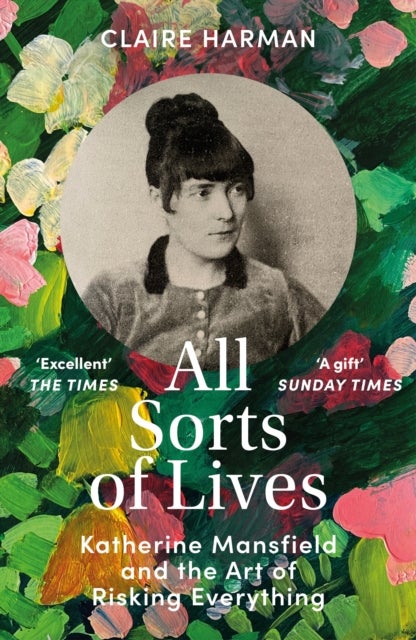All Sorts of Lives - Katherine Mansfield and the art of risking everything
