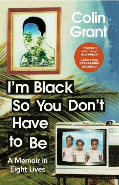 I'm Black So You Don't Have to Be - A Memoir in Eight Lives