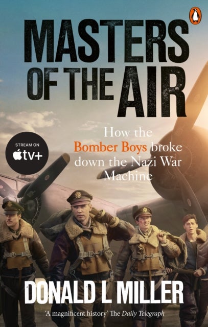Masters of the Air - How The Bomber Boys Broke Down the Nazi War Machine