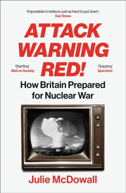 Attack Warning Red! - How Britain Prepared for Nuclear War