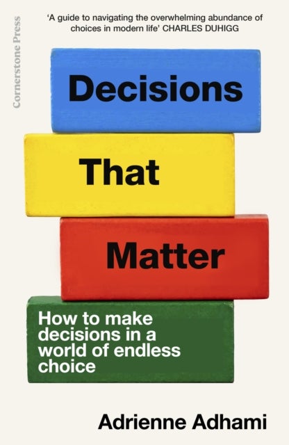Decisions That Matter - How to Make Decisions in A World of Endless Choice
